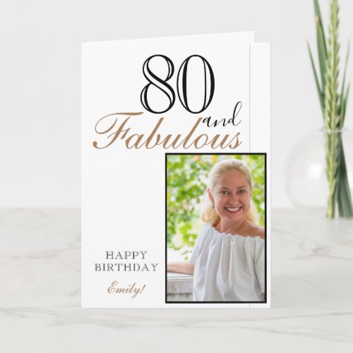 80 and Fabulous Elegant Birthday Photo Card - 80 and Fabulous Elegant Birthday Photo Card. The design has a modern typography 80 and Fabulous. Insert your photo into the template and add your name and make your own special birthday greeting card.