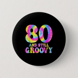 80 And Still Groovy Tie Dye 80th Birthday 80 Year Button