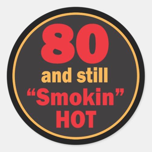 80 and Still Smokin Hot  80th Birthday Classic Round Sticker