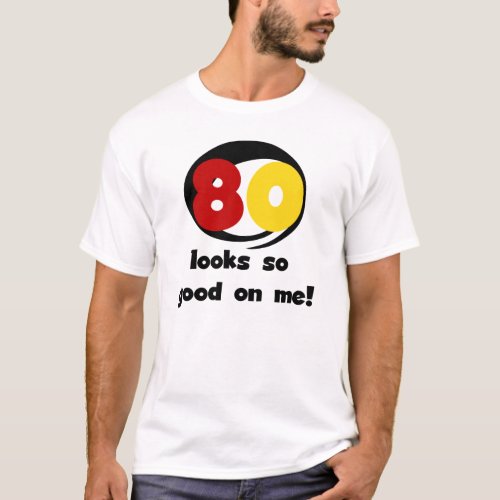 80 Looks So Good On Me T_shirts and Gifts