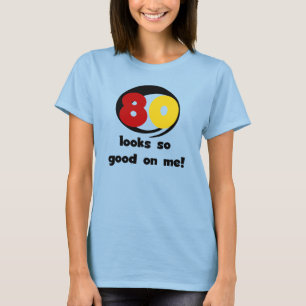 80 Looks So Good On Me T-shirts and Gifts