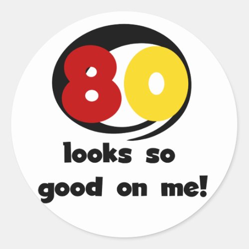 80 Looks So Good On Me T_shirts and Gifts Classic Round Sticker