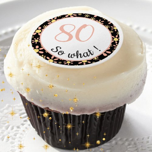 80 so what Floral Pattern 80th Birthday Party Edible Frosting Rounds