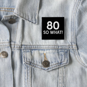 80 So What - Funny 80th Birthday Button
