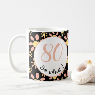 80 so what Funny Flowers Floral 80th Birthday  Coffee Mug