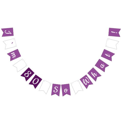 80 so what Funny Inspirational 80th Birthday Bunting Flags - 80 so what Funny Inspirational 80th Birthday Bunting Flags. They come with a funny and inspirational quote I`m 80 so what, and are perfect for a person with a sense of humor. The colors are white and purple. Add your age.