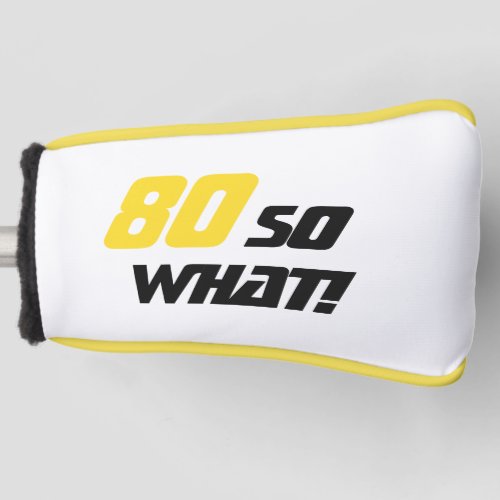 80 so what Funny Inspirational 80th Birthday Golf Head Cover
