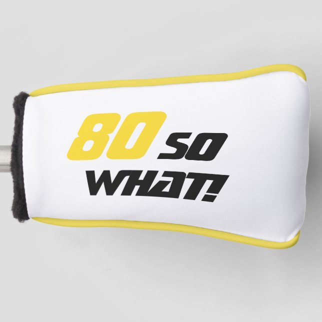 80 so what Funny Inspirational 80th Birthday Golf Head Cover (Front)