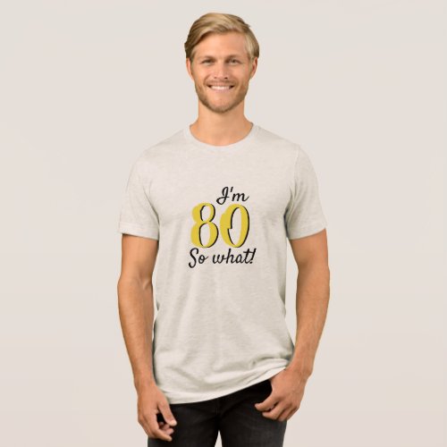 80 so what Funny Inspirational Quote 80th Birthday Tri_Blend Shirt