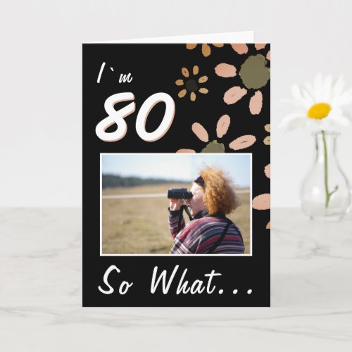 80 So what Funny Quote 80th Birthday Floral Photo Card