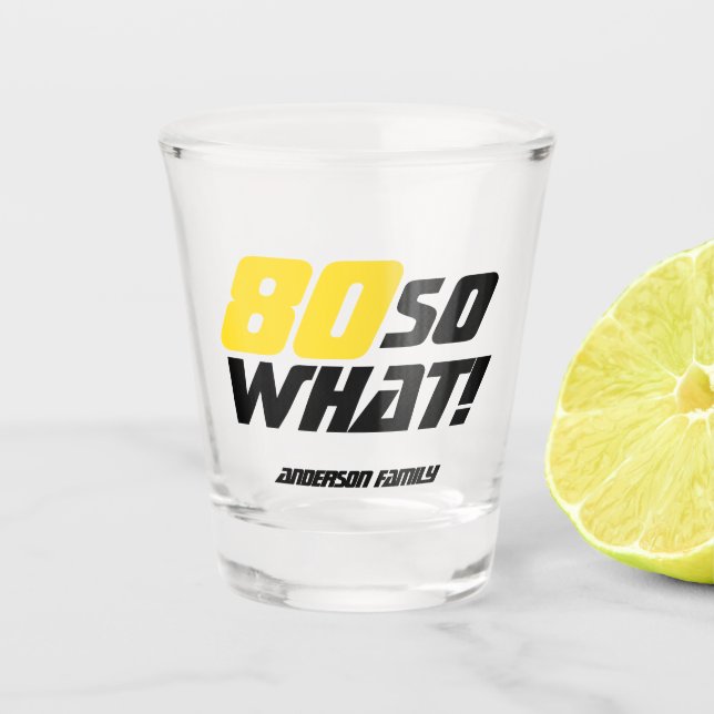 80 so what Funny Quote 80th Birthday Shot Glass (Front)