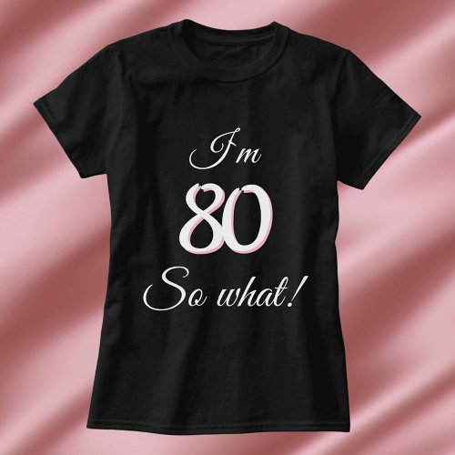 80 so what Funny Quote 80th Birthday T_Shirt