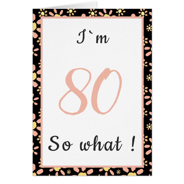 80 so what Funny Quote 80th Floral Birthday Card (Front)