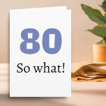 80 so what Funny Quote Humor 80th Birthday Card<br><div class="desc">80 so what Funny Quote Humor 80th Birthday Card. A greeting card for someone celebrating 80th birthday. It comes with a funny quote 80 so what,  and is perfect for a person with a sense of humor.</div>