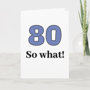 80 so what Funny Quote Humor 80th Birthday Card