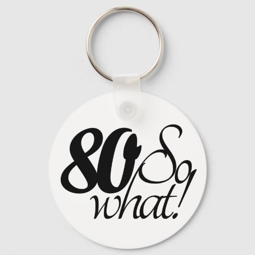 80 so What Funny Quote Humor 80th Birthday Keychain