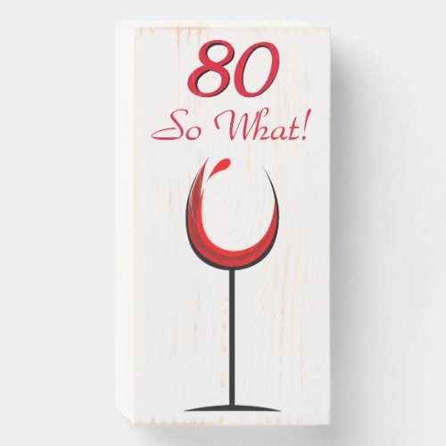 80 So What Funny Red Wine Glass 80th Birthday Wooden Box Sign