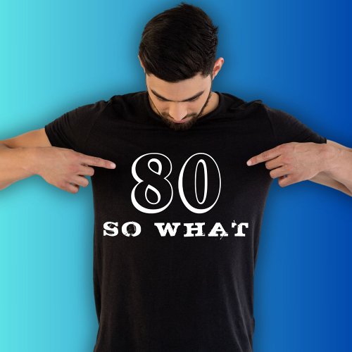 80 So what Funny Saying 80th Birthday Black Man T_Shirt