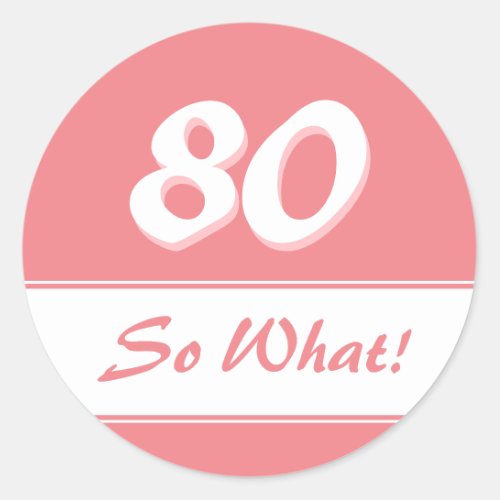 80 So what Funny Saying Pink 80th Birthday Classic Round Sticker - 80 So what Funny Saying Pink 80th Birthday Classic Round Sticker. Funny and inspirational 80 so what saying in a modern script. The design is in pink and white colors.