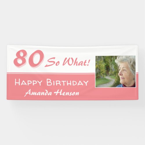 80 So what Pink Funny 80th Birthday Party Photo Banner - 80 So what Pink Funny 80th Birthday Party Photo Banner. Funny and inspirational 80 so what saying in a modern script. The banner is in pink and white colors. Add your photo and change the name and any text on the banner. Great for a woman with a sense of humor.