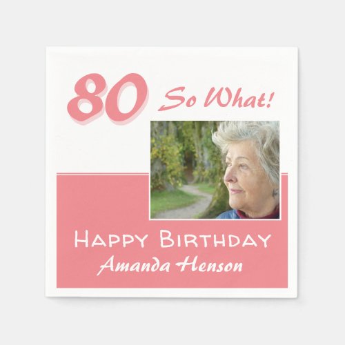 80 So what Pink Funny 80th Birthday Photo Napkins - 80 So what Pink Funny 80th Birthday Photo Napkins. Funny and inspirational 80 so what saying in a modern script. The design is in pink and white colors. Add your photo and change the name and any text on the napkins. Great for a woman with a sense of humor.