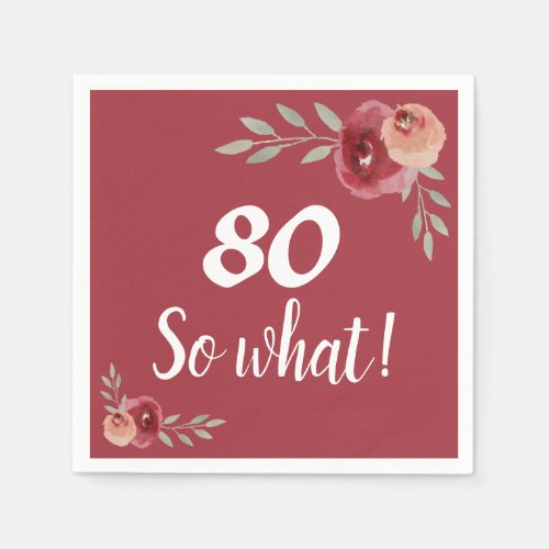 80 so What Red Rose Floral 80th Birthday  Napkins - 80 so What Red Rose Floral 80th Birthday Napkins. The design has watercolor red roses and twigs. Positive text 80 so what is a white script on the burgundy background and is a perfect party napkin for a woman celebrating her eightieth birthday and has a sense for humor. 