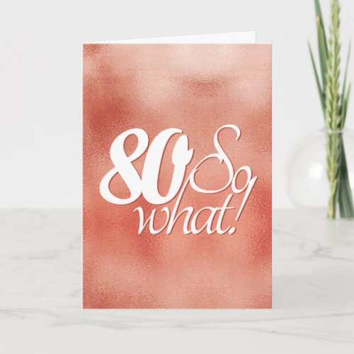 80 so What Script Rose Gold Metal 80th Birthday Card