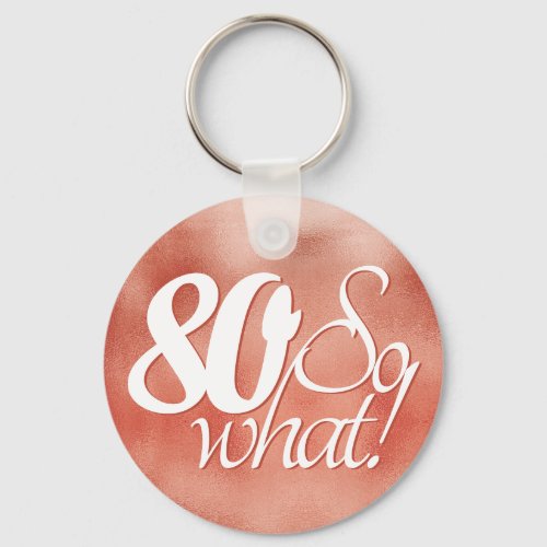 80 so What Script Rose Gold Metal 80th Birthday Keychain