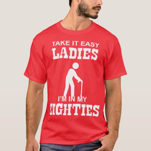 80 Take it Easy Ladies Im in my Eighties T_Shirt