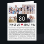 80 Things We Love About You | 80th Birthday Card<br><div class="desc">Looking for a unique birthday gift? Compile a list of things you love them, add some photos and you have the perfect gift they will treasure. This is perfect for a milestone birthday and if you're throwing a party why not ask guests to add they things to your list ♥...</div>