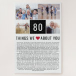80 Things We Love About You | 80th Birthday Jigsaw Puzzle<br><div class="desc">Looking for a unique birthday gift? Compile a list of things you love about them, add some photos and you have the perfect gift they will treasure. This is perfect for a milestone birthday and if you're throwing a party why not ask guests to add they things to your list...</div>