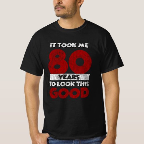 80 Year Old Bday Took Me Look Good 80th Birthday T_Shirt