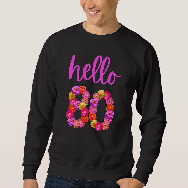 80 Year Old Birthday Flower Hello 80 Its My 80th B Sweatshirt (Front)