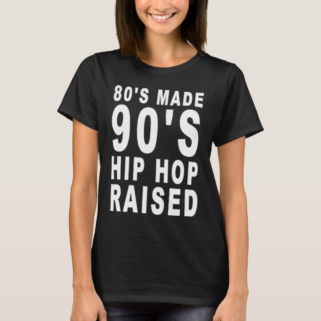 80's Made 90's Hip Hop Raised Apparel T-Shirt (Front)