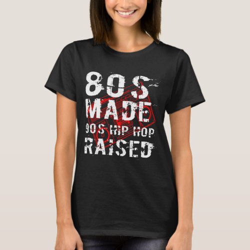 80s Made 90s Hip Hop Raised Born in The 80s T_Shirt