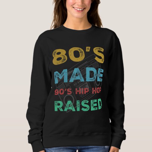 80s Made 90s Hip Hop Raised Born in The 80s Vi Sweatshirt