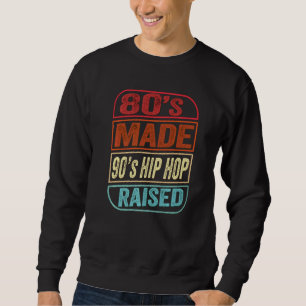 80s Made 90s Hip Hop Raised I Love The 90s Hip Hop Sweatshirt