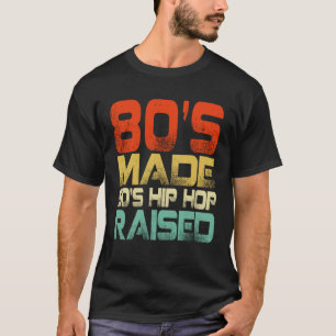 80s Made 90s Hip Hop Raised T-Shirt