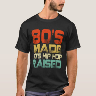 80s Made 90s Hip Hop Raised T-Shirt