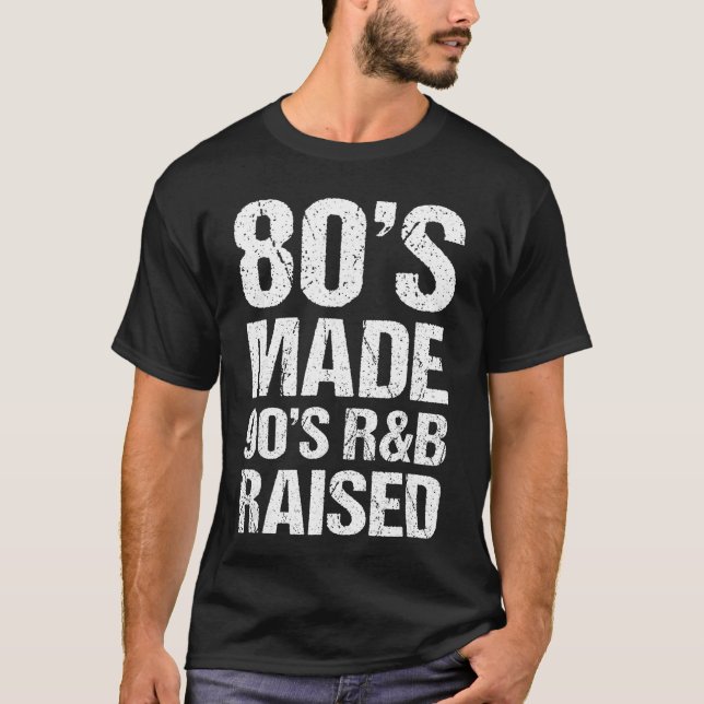 80s Made 90s RB Raised Old School RNB Music Lover  T-Shirt (Front)