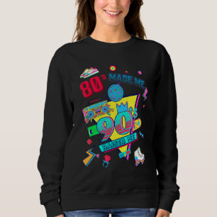 80's Made Me 90's Raised Me Retro 1980s 1990s Cost Sweatshirt