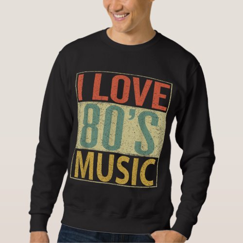80s Music Fun I Love 80s Music Vintage Retro Sweatshirt