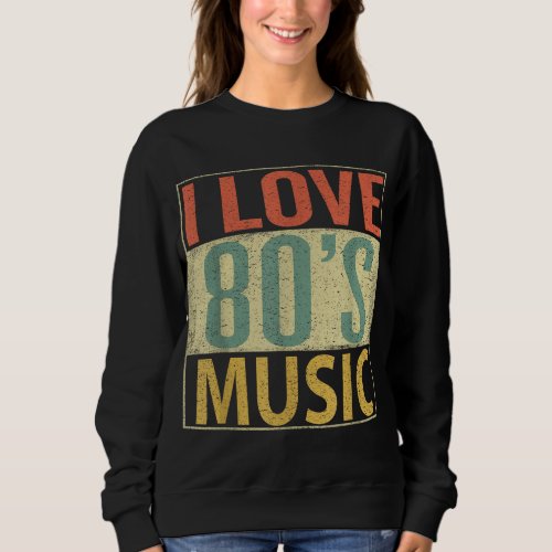 80s Music Fun I Love 80s Music Vintage Retro Sweatshirt