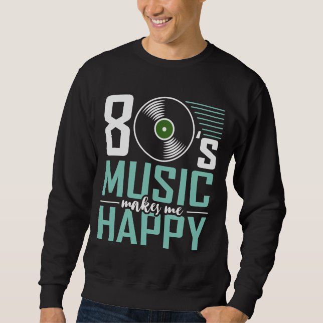 80's Music Makes Me Happy Funny Eighties Sweatshirt (Front)