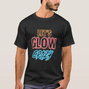 80s Party Let's Glow Crazy   80s Glow Party Glow P T-Shirt