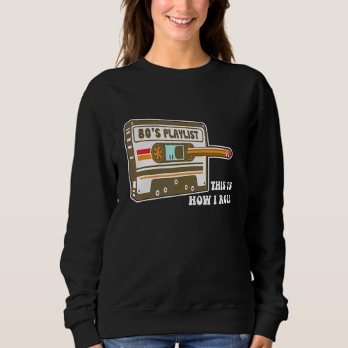 80s Playlist This Is How I Roll  Cassette Tape Mus Sweatshirt