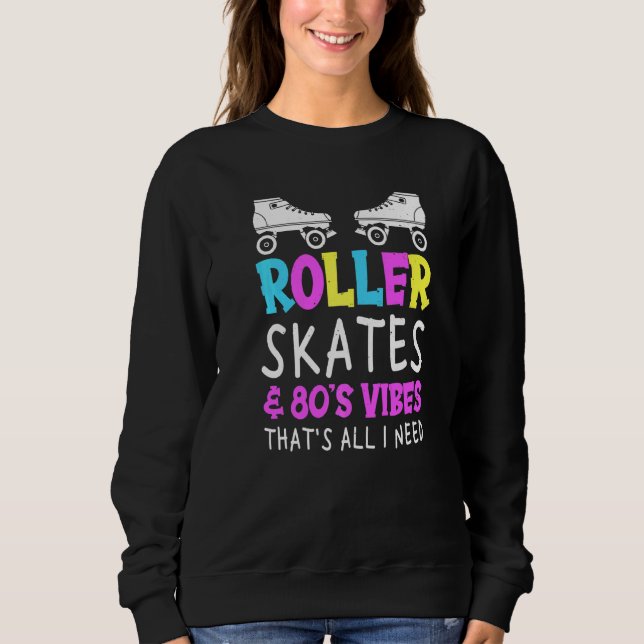 80's Skates For A Roller Skater   Sweatshirt (Front)