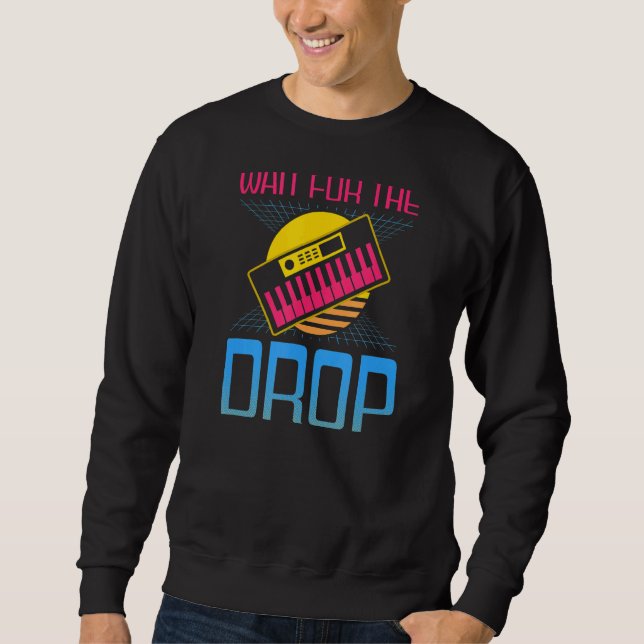 80s Wait For Drop Edm Rave Techno Sweatshirt (Front)