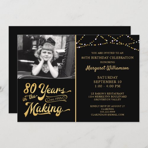 80th Birthday 80 YEARS IN THE MAKING Black & Gold Invitation - Add the birthday honoree's picture (a current photo or one from their youth) to this black and gold invitation announcing they're 80 YEARS IN THE MAKING!
PHOTO TIP:  For fastest/best results, choose a photo with the subject in the middle and/or pre-crop it to a similar shape as shown BEFORE uploading and it will fill in the photo space provided perfectly. Contact the designer if you'd like this design modified or on another product.