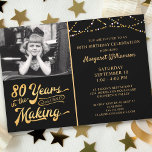 80th Birthday 80 YEARS IN THE MAKING Black & Gold Invitation<br><div class="desc">Black and gold 80th Birthday party invitation featuring the birthday honoree's picture (a current photo or one from their youth) announcing they're 80 YEARS IN THE MAKING! The design incorporates their birth year within the title. ASSISTANCE: For help with design modification or personalization, color change, resizing, transferring the design to...</div>